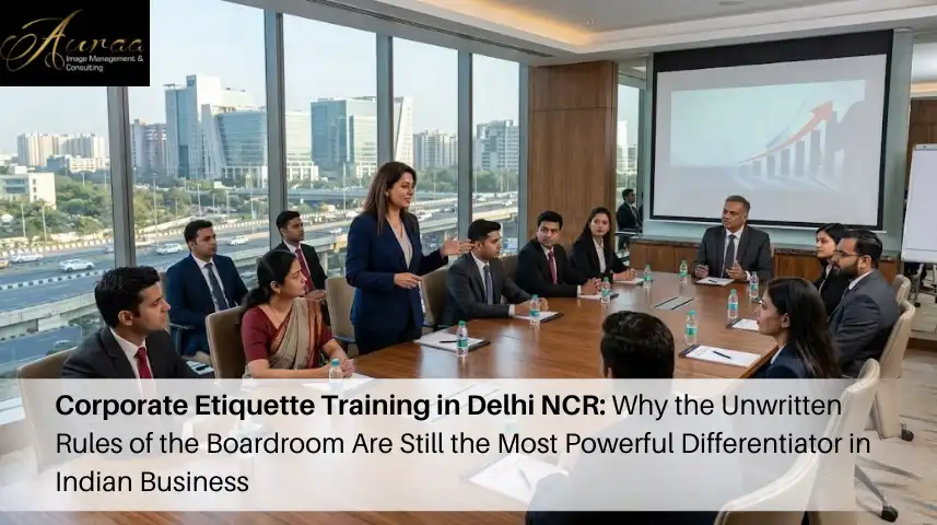 Corporate Etiquette Training in Delhi NCR: Why the Unwritten Rules of the Boardroom