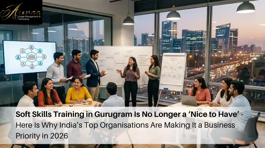 Soft Skills Training in Gurugram Is No Longer a ‘Nice to Have’ - Here Is Why India’s Top Organisations Are Making It a Business Priority in 2026