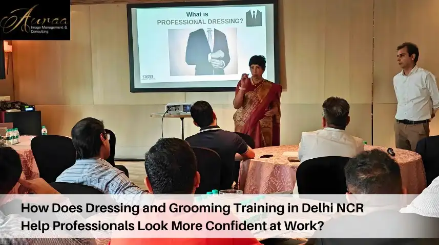 How Does Dressing and Grooming Training in Delhi NCR Help Professionals Look More Confident at Work?