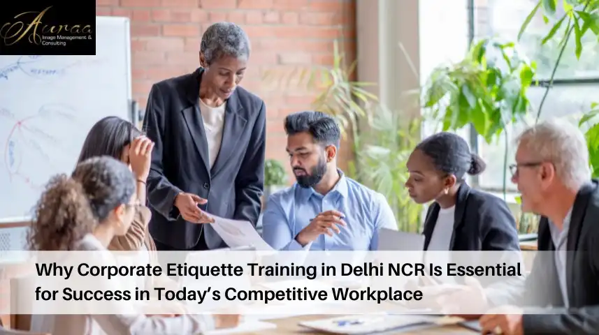 Why Corporate Etiquette Training in Delhi NCR Is Essential for Success in Today’s Competitive Workplace