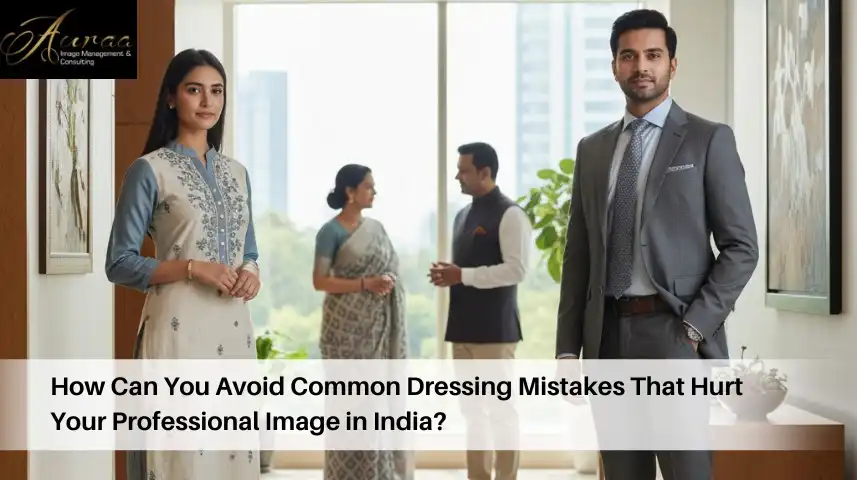 How Can You Avoid Common Dressing Mistakes That Hurt Your Professional Image in India?