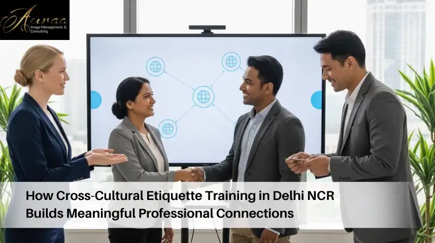 How Cross-Cultural Etiquette Training in Delhi NCR Builds Meaningful Professional Connections