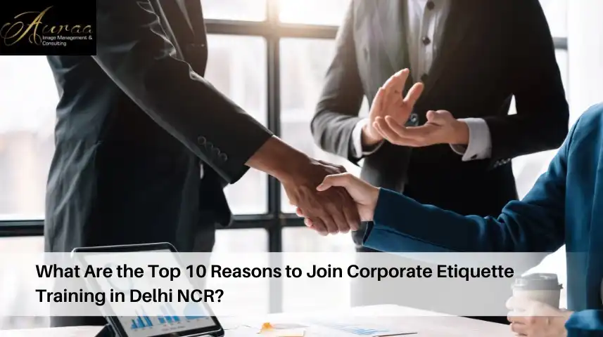 What Are the Top 10 Reasons to Join Corporate Etiquette Training in Delhi NCR?