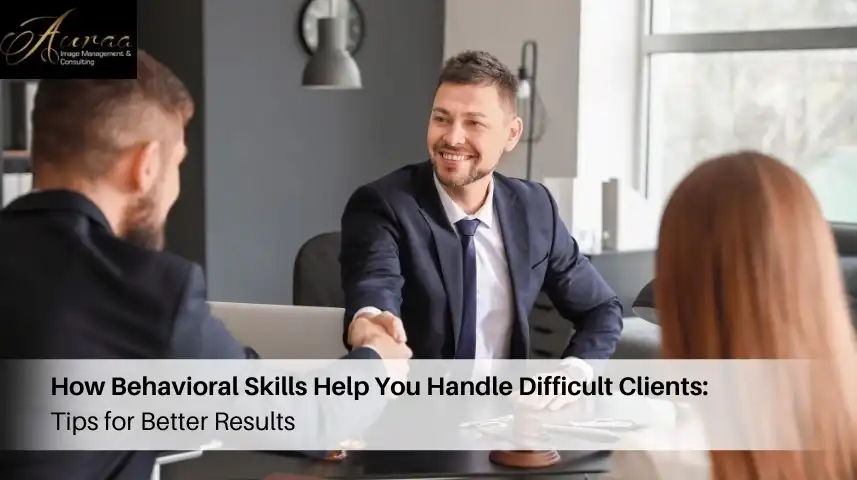 How Behavioral Skills Help You Handle Difficult Clients: Tips for Better Results