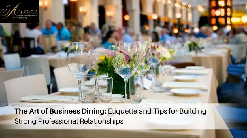 The Art of Business Dining: Etiquette and Tips for Building Strong Professional Relationships