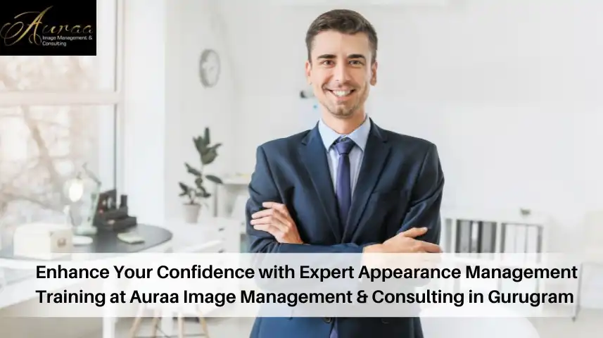Enhance Your Confidence with Expert Appearance Management Training at Auraa Image Management & Consulting in Gurugram