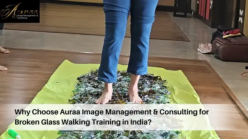 Why Choose Auraa Image Management & Consulting for Broken Glass Walking Training in India?