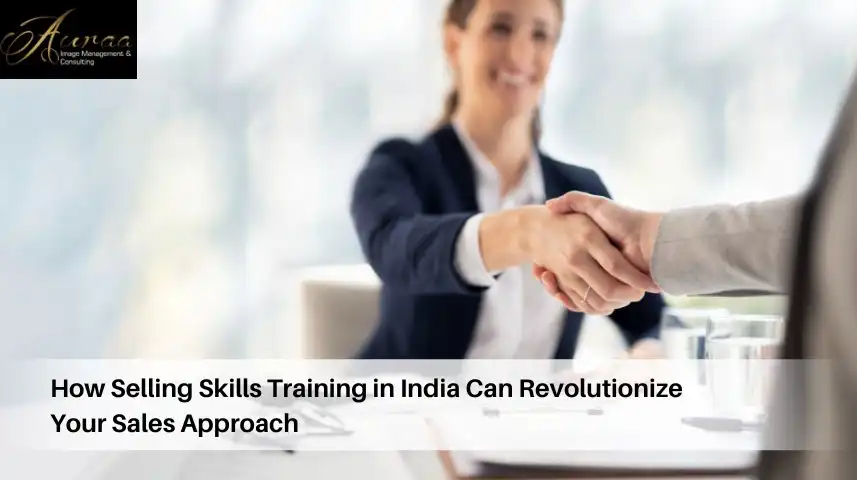 How Selling Skills Training in India Can Revolutionize Your Sales Approach?
